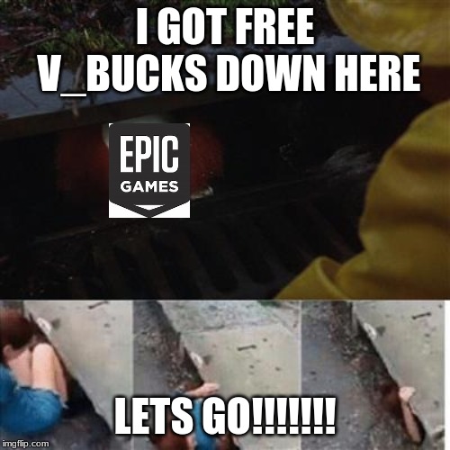 pennywise in sewer | I GOT FREE V_BUCKS DOWN HERE; LETS GO!!!!!!! | image tagged in pennywise in sewer | made w/ Imgflip meme maker