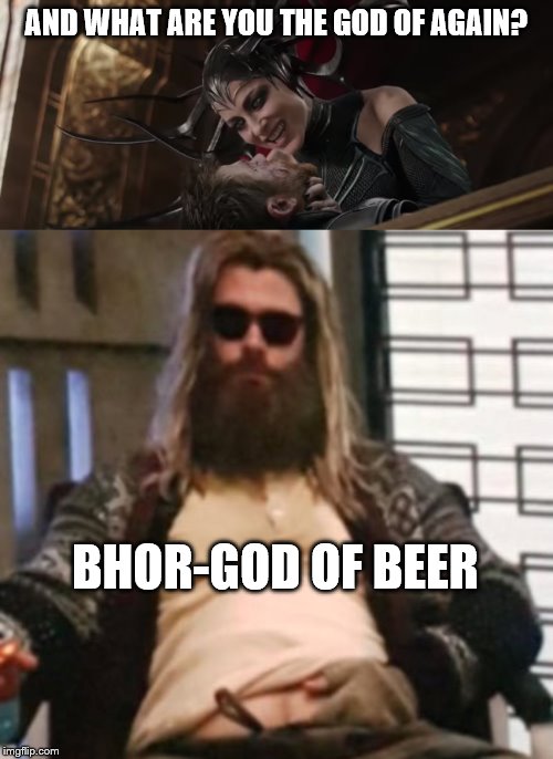 AND WHAT ARE YOU THE GOD OF AGAIN? BHOR-GOD OF BEER | image tagged in thor,marvel,thor ragnarok | made w/ Imgflip meme maker