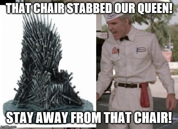 WHAT DROGON WAS THINKING. | THAT CHAIR STABBED OUR QUEEN! STAY AWAY FROM THAT CHAIR! | image tagged in jerk game of thrones | made w/ Imgflip meme maker