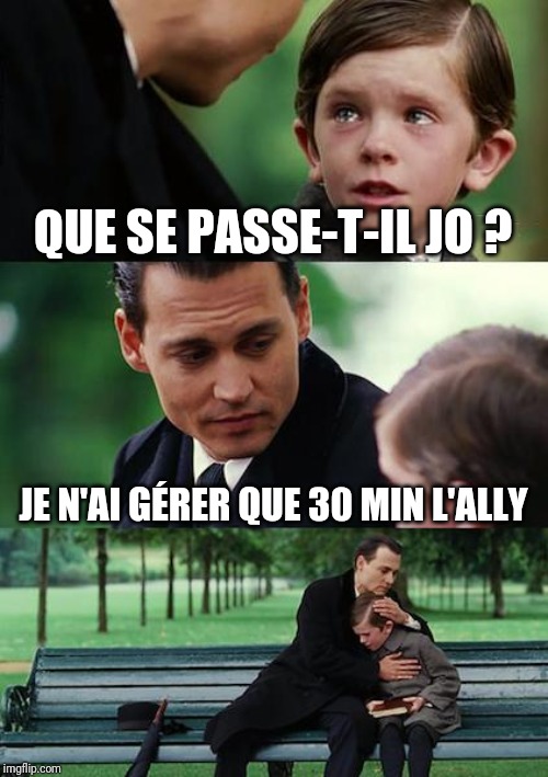 Finding Neverland Meme | QUE SE PASSE-T-IL JO ? JE N'AI GÉRER QUE 30 MIN L'ALLY | image tagged in memes,finding neverland | made w/ Imgflip meme maker