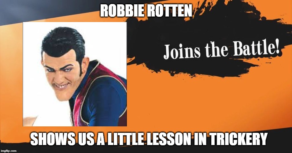 New Smash Idea | ROBBIE ROTTEN; SHOWS US A LITTLE LESSON IN TRICKERY | made w/ Imgflip meme maker