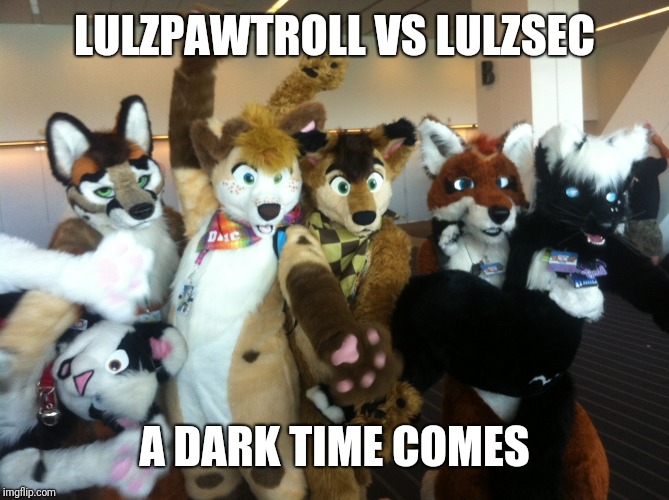 Furries | LULZPAWTROLL VS LULZSEC; A DARK TIME COMES | image tagged in furries | made w/ Imgflip meme maker