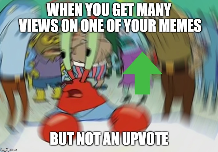 This seems really... | WHEN YOU GET MANY VIEWS ON ONE OF YOUR MEMES; BUT NOT AN UPVOTE | image tagged in memes,mr krabs blur meme | made w/ Imgflip meme maker