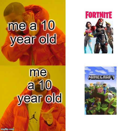 Why i only have a few friends | me a 10 year old; me a 10 year old | image tagged in memes,drake hotline bling,minecraft,fortnite | made w/ Imgflip meme maker