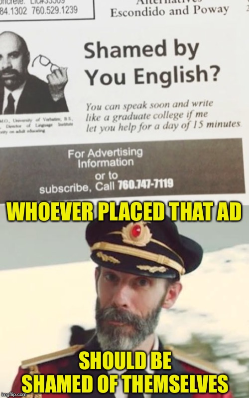 Special kind of stupid | WHOEVER PLACED THAT AD; SHOULD BE SHAMED OF THEMSELVES | image tagged in captain obvious,english,do you speak it,obviously,close enough,special kind of stupid | made w/ Imgflip meme maker