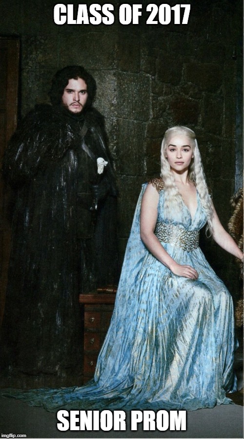 Jon Snow Daenerys | CLASS OF 2017; SENIOR PROM | image tagged in jon snow daenerys | made w/ Imgflip meme maker