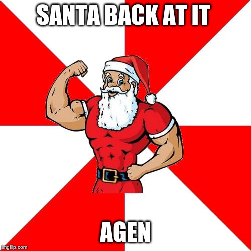 Jersey Santa Meme | SANTA BACK AT IT; AGEN | image tagged in memes,jersey santa | made w/ Imgflip meme maker