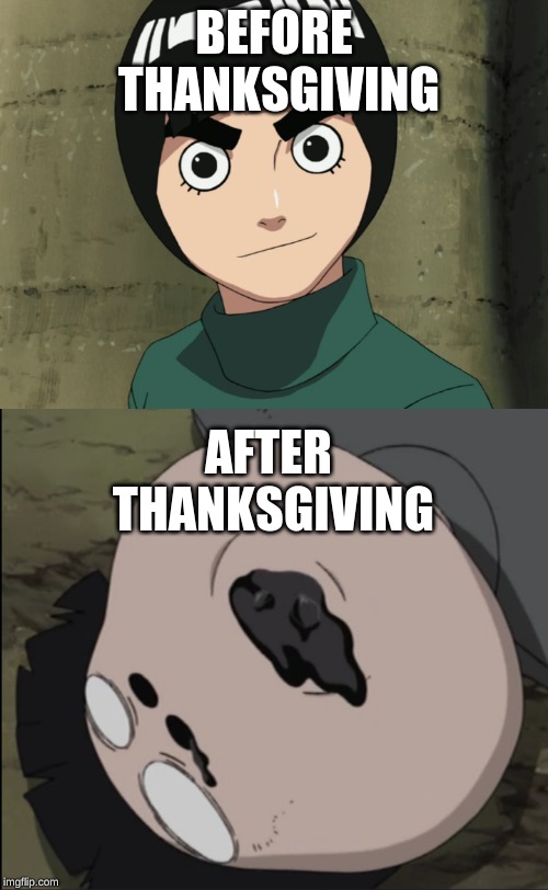 Rock lee | BEFORE THANKSGIVING; AFTER THANKSGIVING | image tagged in naruto | made w/ Imgflip meme maker