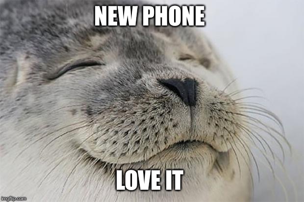 Satisfied Seal | NEW PHONE; LOVE IT | image tagged in memes,satisfied seal | made w/ Imgflip meme maker