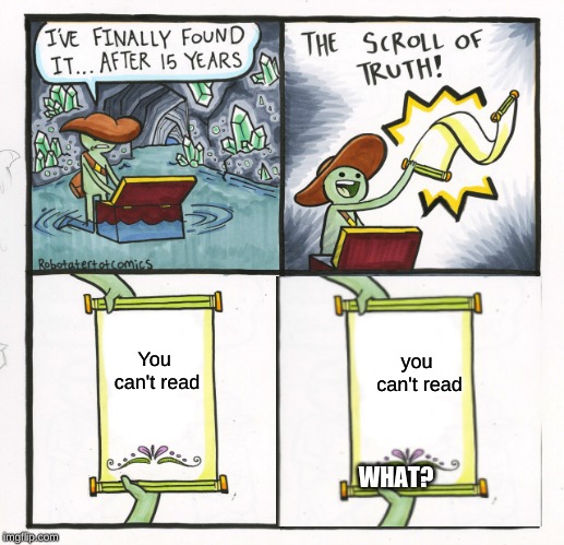 The Scroll Of Truth Meme | You can't read; you can't read; WHAT? | image tagged in memes,the scroll of truth | made w/ Imgflip meme maker