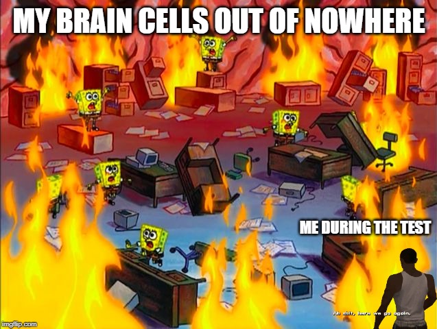 When the brain cells go wack | MY BRAIN CELLS OUT OF NOWHERE; ME DURING THE TEST | image tagged in spongebob brain chaos | made w/ Imgflip meme maker