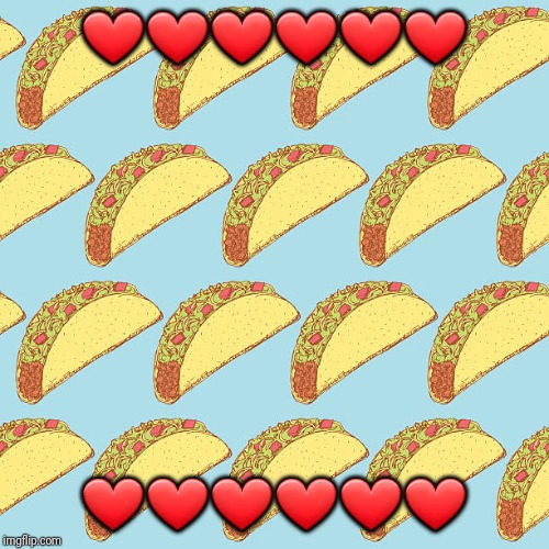 KATHERINE PARKER'S FLYING TACO BACKGROUND | ❤❤❤❤❤❤; ❤❤❤❤❤❤ | image tagged in katherine parker's flying taco background | made w/ Imgflip meme maker