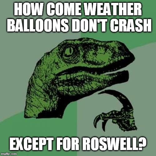 Philosoraptor | HOW COME WEATHER BALLOONS DON'T CRASH; EXCEPT FOR ROSWELL? | image tagged in memes,philosoraptor,ufos,roswell,crash,aliens | made w/ Imgflip meme maker