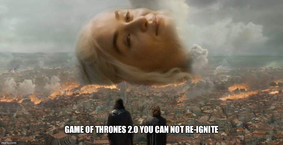 Game of Thrones Evangelion | GAME OF THRONES 2.0 YOU CAN NOT RE-IGNITE | image tagged in game of thrones evangelion | made w/ Imgflip meme maker