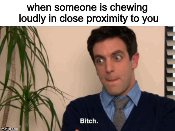 Can people develop some self-awareness please | when someone is chewing loudly in close proximity to you | image tagged in theoffice,ryan howard,bitch,annoying | made w/ Imgflip meme maker