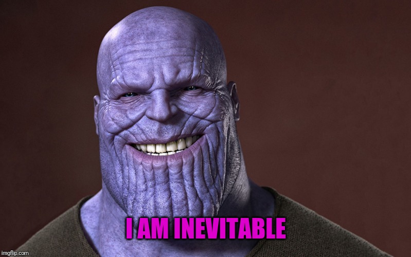 Thanos Smile | I AM INEVITABLE | image tagged in thanos smile | made w/ Imgflip meme maker