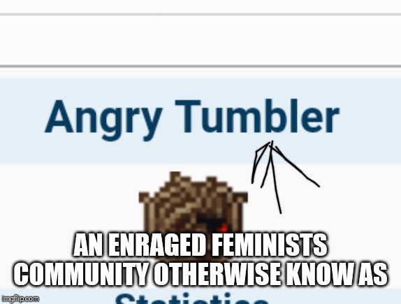Lol no offence to feminist | AN ENRAGED FEMINISTS COMMUNITY OTHERWISE KNOW AS | image tagged in terraria,angry tumbler,feminist | made w/ Imgflip meme maker