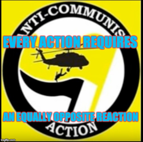 Thus unto anti-fa what anti-fa does unto us. |  EVERY ACTION REQUIRES; AN EQUALLY OPPOSITE REACTION | image tagged in pinochet,anti-anti-fa,actual fascism,politics,communism,dank dank | made w/ Imgflip meme maker