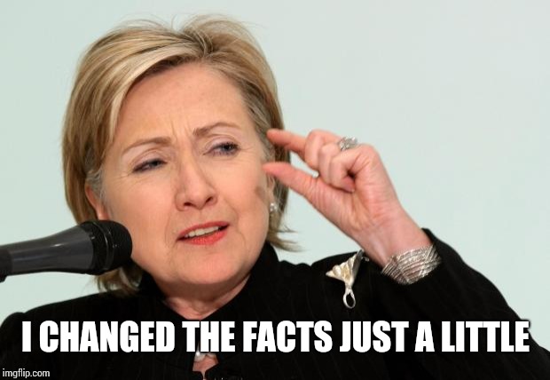 Hillary Clinton Fingers | I CHANGED THE FACTS JUST A LITTLE | image tagged in hillary clinton fingers | made w/ Imgflip meme maker