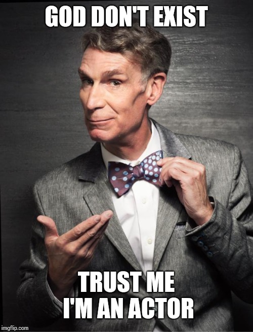 Bill Nye  | GOD DON'T EXIST TRUST ME I'M AN ACTOR | image tagged in bill nye | made w/ Imgflip meme maker