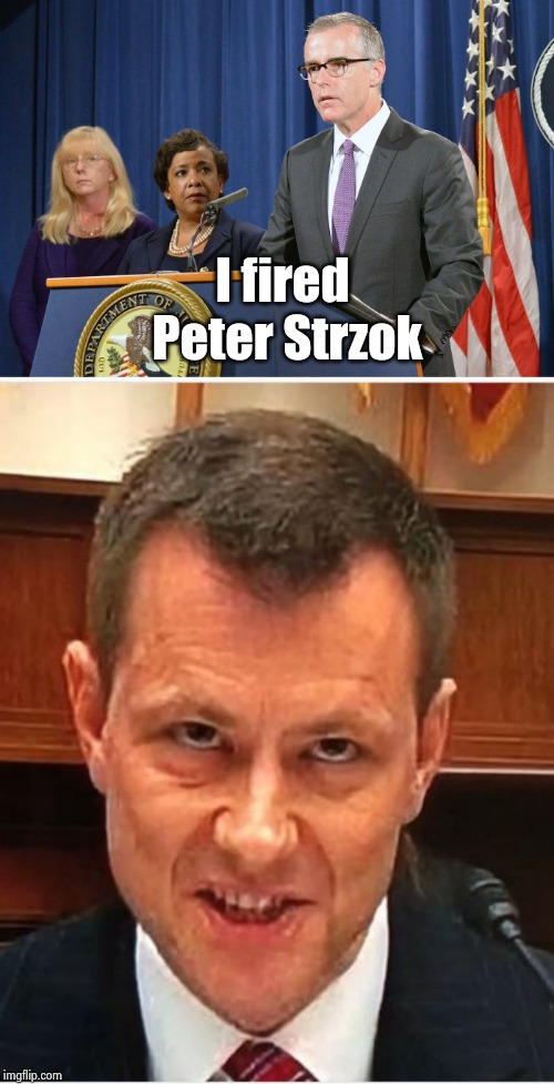 I fired Peter Strzok | image tagged in andrew mccabe bag cop 2,peter strzok | made w/ Imgflip meme maker