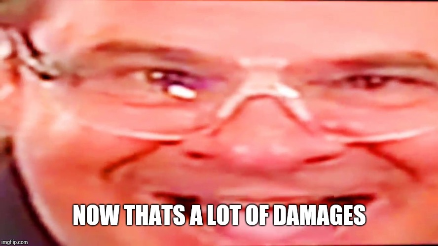 Deep fried phil swift | NOW THATS A LOT OF DAMAGES | image tagged in deep fried phil swift | made w/ Imgflip meme maker