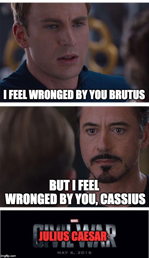 Marvel Civil War 1 Meme | I FEEL WRONGED BY YOU BRUTUS; BUT I FEEL WRONGED BY YOU, CASSIUS; JULIUS CAESAR | image tagged in memes,marvel civil war 1 | made w/ Imgflip meme maker