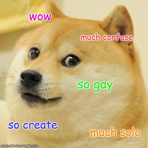 "So Gay" As quoted from A.I. | wow; much confuse; so gay; so create; much solo | image tagged in memes,doge | made w/ Imgflip meme maker