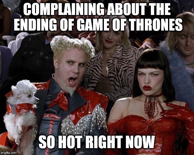 Complain away. | COMPLAINING ABOUT THE ENDING OF GAME OF THRONES; SO HOT RIGHT NOW | image tagged in memes,mugatu so hot right now,game of thrones,complain,ending | made w/ Imgflip meme maker