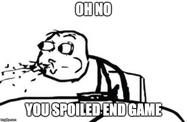 Cereal Guy Spitting | OH NO; YOU SPOILED END GAME | image tagged in memes,cereal guy spitting | made w/ Imgflip meme maker