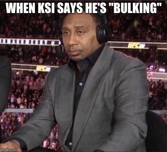 Unimpressed Stephen A. Smith | WHEN KSI SAYS HE'S "BULKING" | image tagged in unimpressed stephen a smith | made w/ Imgflip meme maker