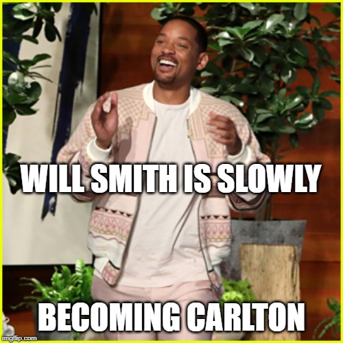 WILL SMITH IS SLOWLY; BECOMING CARLTON | made w/ Imgflip meme maker