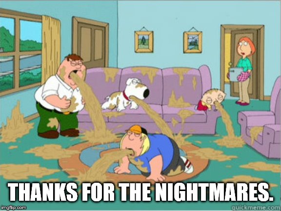 vomit family guy | THANKS FOR THE NIGHTMARES. | image tagged in vomit family guy | made w/ Imgflip meme maker