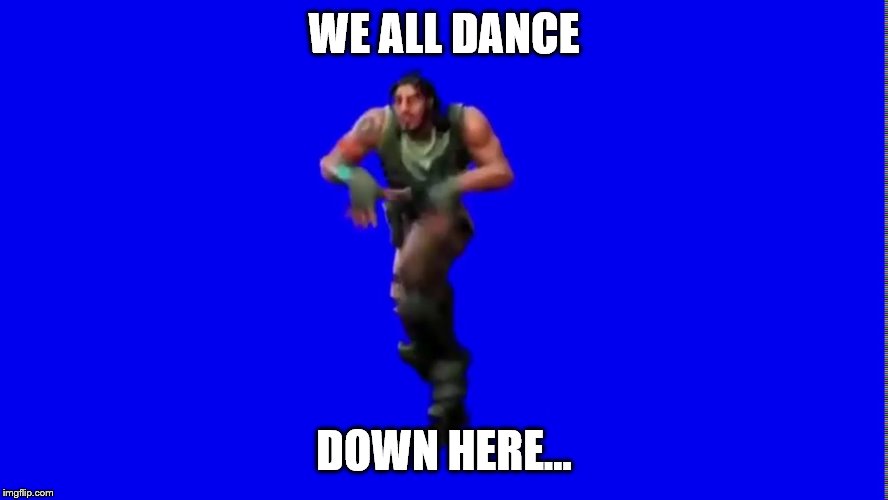 Default dance | WE ALL DANCE DOWN HERE... | image tagged in default dance | made w/ Imgflip meme maker