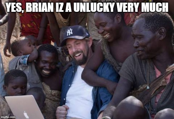 YES, BRIAN IZ A UNLUCKY VERY MUCH | made w/ Imgflip meme maker