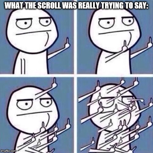 Middle Finger | WHAT THE SCROLL WAS REALLY TRYING TO SAY: | image tagged in middle finger | made w/ Imgflip meme maker