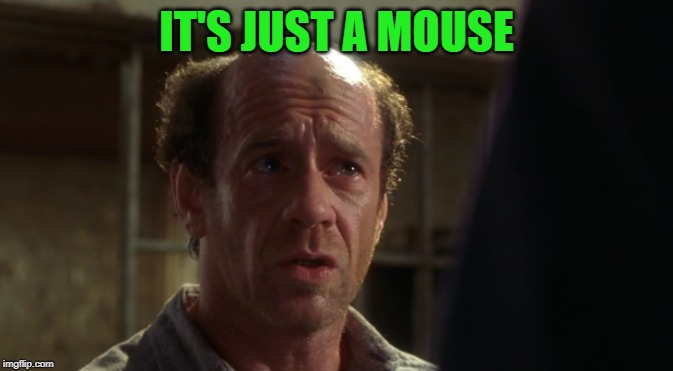 IT'S JUST A MOUSE | made w/ Imgflip meme maker