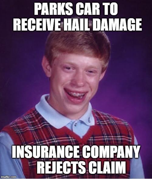 Bad Luck Brian Meme | PARKS CAR TO RECEIVE HAIL DAMAGE; INSURANCE COMPANY    REJECTS CLAIM | image tagged in memes,bad luck brian | made w/ Imgflip meme maker