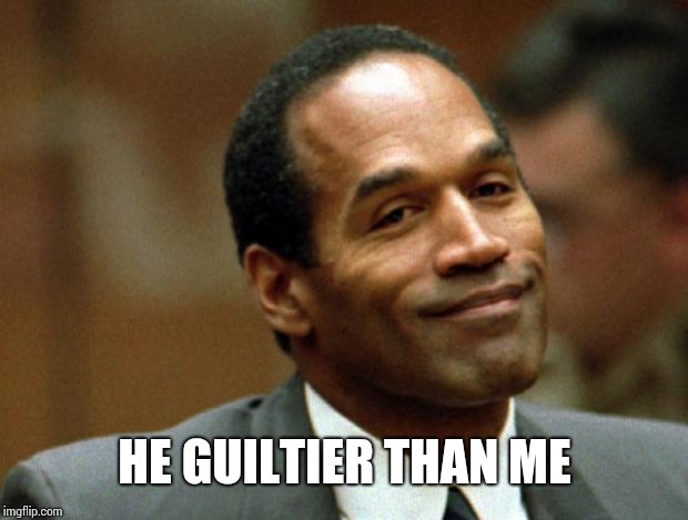 OJ Simpson Smiling | HE GUILTIER THAN ME | image tagged in oj simpson smiling | made w/ Imgflip meme maker