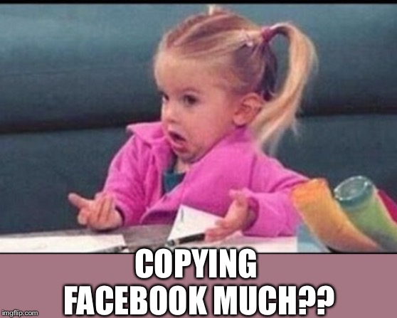 COPYING FACEBOOK MUCH?? | made w/ Imgflip meme maker