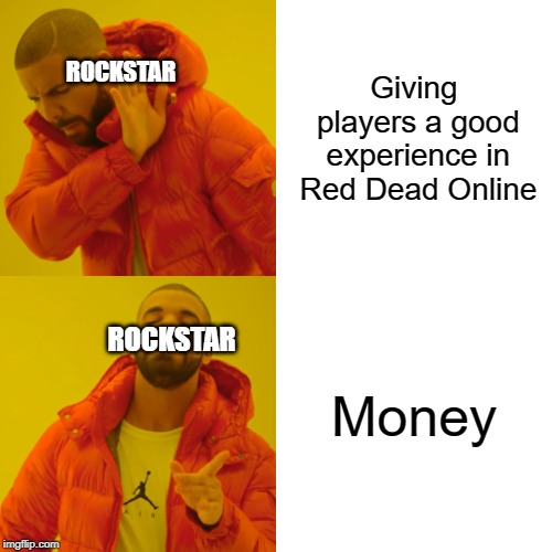 Drake Hotline Bling Meme | Giving players a good experience in Red Dead Online; ROCKSTAR; Money; ROCKSTAR | image tagged in memes,drake hotline bling | made w/ Imgflip meme maker