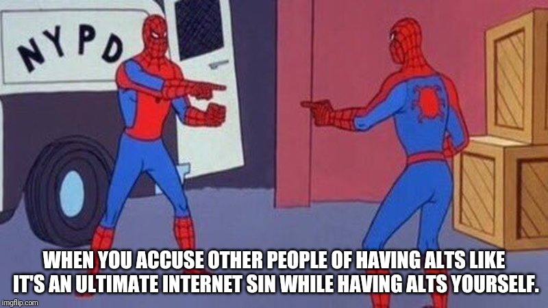 spiderman pointing at spiderman | WHEN YOU ACCUSE OTHER PEOPLE OF HAVING ALTS LIKE IT'S AN ULTIMATE INTERNET SIN WHILE HAVING ALTS YOURSELF. | image tagged in spiderman pointing at spiderman | made w/ Imgflip meme maker
