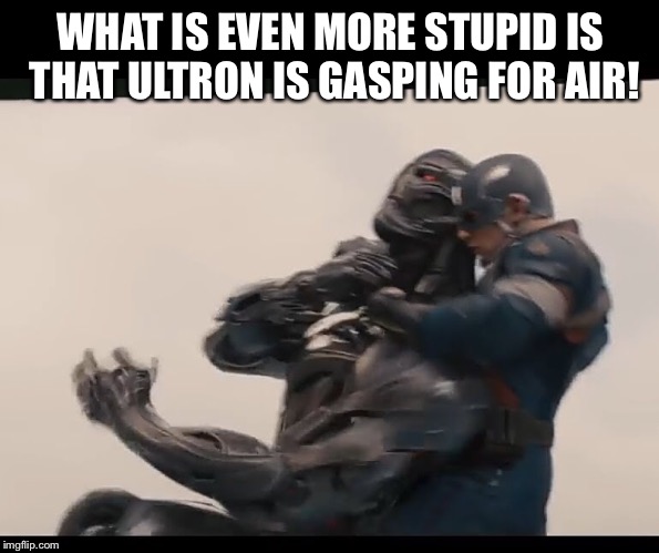 WHAT IS EVEN MORE STUPID IS THAT ULTRON IS GASPING FOR AIR! | made w/ Imgflip meme maker