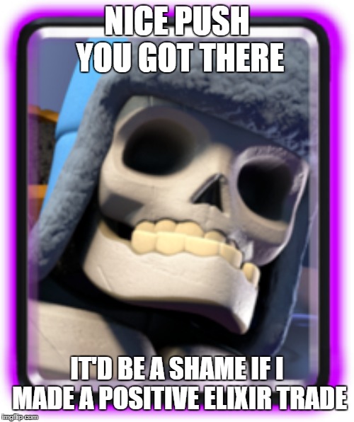 GiSkelsAmIRight? | NICE PUSH YOU GOT THERE; IT'D BE A SHAME IF I MADE A POSITIVE ELIXIR TRADE | image tagged in clash royale,giant skeleton,supercell | made w/ Imgflip meme maker