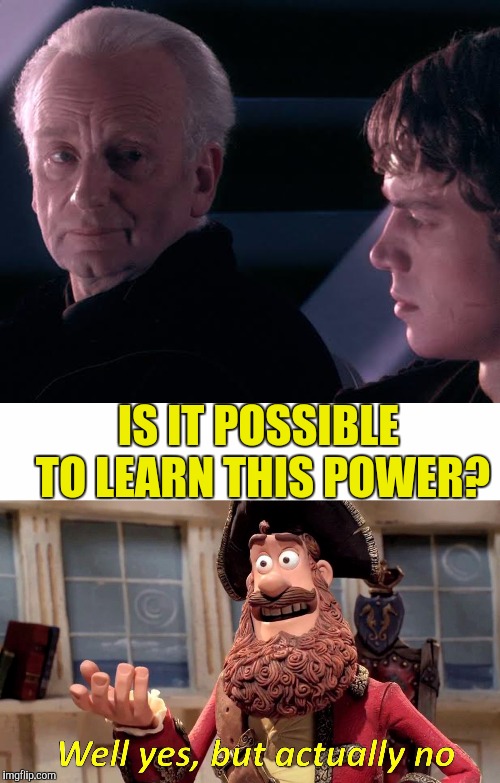 D'youever hear, the tragedy of Darth Plagueis the Wise? | IS IT POSSIBLE TO LEARN THIS POWER? | image tagged in did you hear the tragedy of darth plagueis the wise,memes,well yes but actually no,star wars,funny,the tragedy of darth plagueis | made w/ Imgflip meme maker