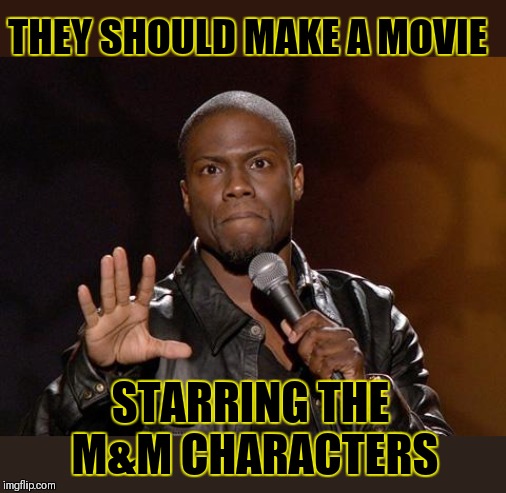 M&M chocolate | THEY SHOULD MAKE A MOVIE; STARRING THE M&M CHARACTERS | image tagged in kevin hart,44colt,movies,mm chocolate | made w/ Imgflip meme maker
