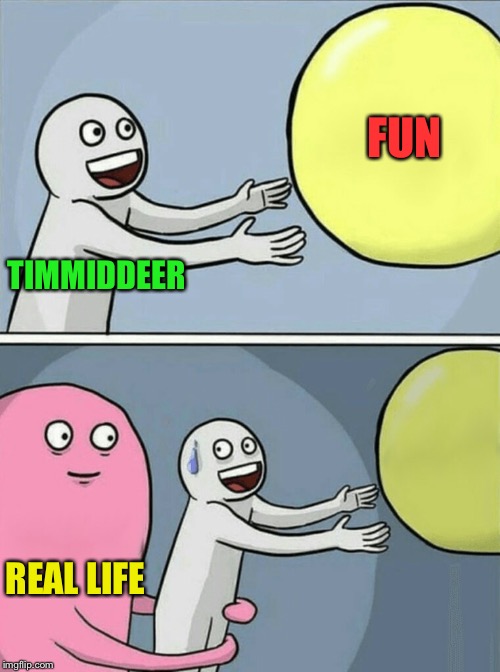 Running Away Balloon Meme | FUN REAL LIFE TIMMIDDEER | image tagged in memes,running away balloon | made w/ Imgflip meme maker