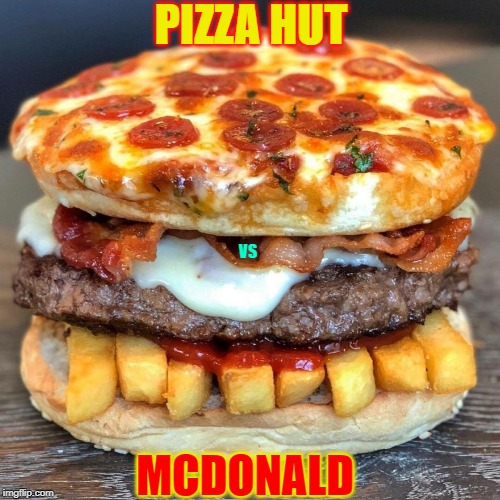 Wars | PIZZA HUT; VS; MCDONALD | image tagged in burger king,mcdonalds | made w/ Imgflip meme maker