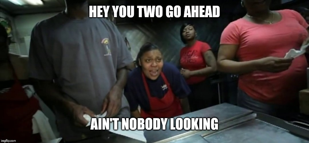 HEY YOU TWO GO AHEAD AIN'T NOBODY LOOKING | image tagged in can you eat pussy like that | made w/ Imgflip meme maker