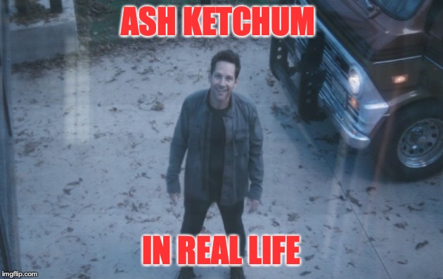 Ant Man (Avengers Endgame) | ASH KETCHUM; IN REAL LIFE | image tagged in ant man avengers endgame | made w/ Imgflip meme maker